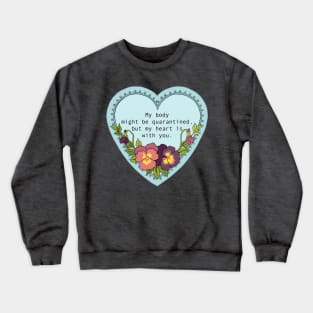 My body might be quarantined but my heart is with you Crewneck Sweatshirt